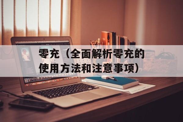 零充（全面解析零充的使用方法和注意事项）-第1张图片-