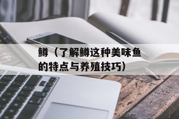鳟（了解鳟这种美味鱼的特点与养殖技巧）-第1张图片-