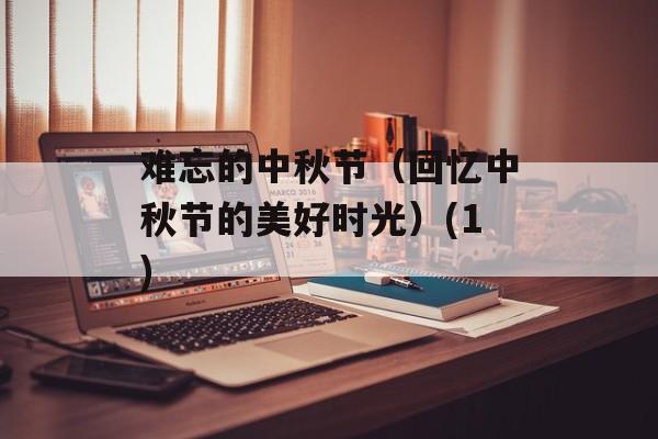 难忘的中秋节（回忆中秋节的美好时光）(1)-第1张图片-