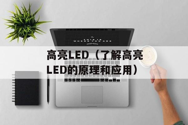高亮LED（了解高亮LED的原理和应用）-第1张图片-