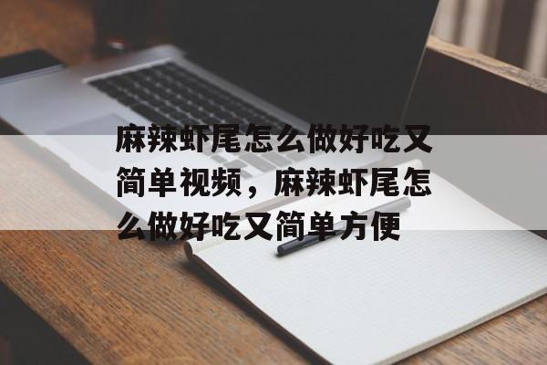 麻辣虾尾怎么做好吃又简单视频，麻辣虾尾怎么做好吃又简单方便-第1张图片-