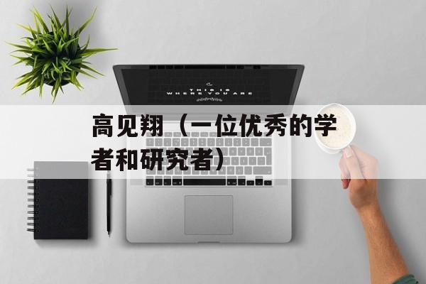 高见翔（一位优秀的学者和研究者）-第1张图片-