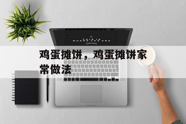 鸡蛋摊饼，鸡蛋摊饼家常做法-第1张图片-