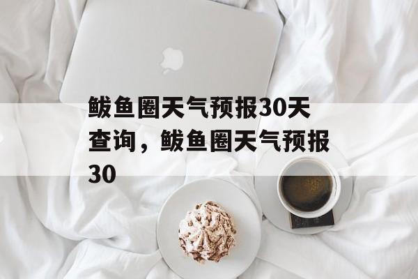 鲅鱼圈天气预报30天查询，鲅鱼圈天气预报30-第1张图片-