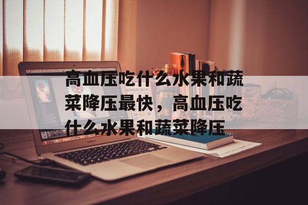 高血压吃什么水果和蔬菜降压最快，高血压吃什么水果和蔬菜降压-第1张图片-
