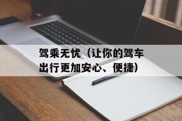 驾乘无忧（让你的驾车出行更加安心、便捷）-第1张图片-