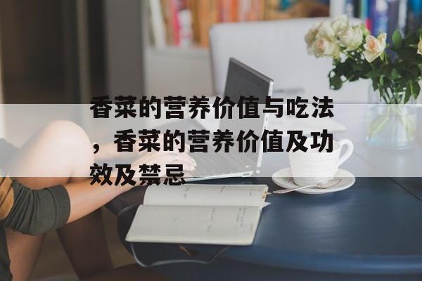 香菜的营养价值与吃法，香菜的营养价值及功效及禁忌-第1张图片-