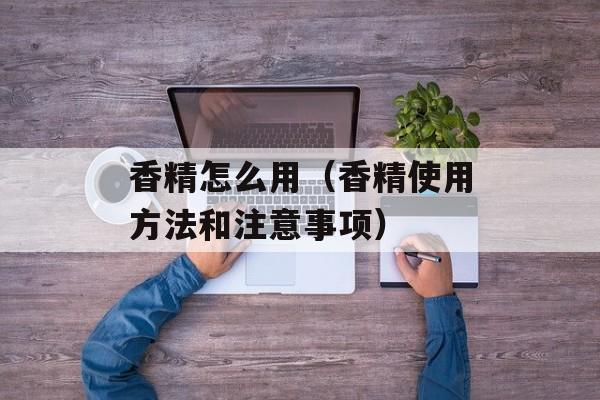 香精怎么用（香精使用方法和注意事项）-第1张图片-