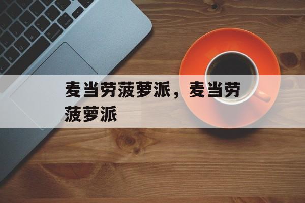 麦当劳菠萝派，麦当劳菠萝派-第1张图片-