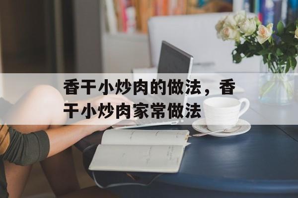 香干小炒肉的做法，香干小炒肉家常做法-第1张图片-