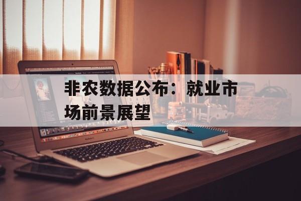 非农数据公布：就业市场前景展望-第1张图片-