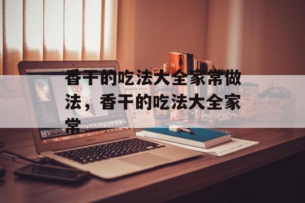 香干的吃法大全家常做法，香干的吃法大全家常-第1张图片-