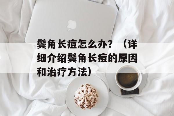 鬓角长痘怎么办？（详细介绍鬓角长痘的原因和治疗方法）-第1张图片-