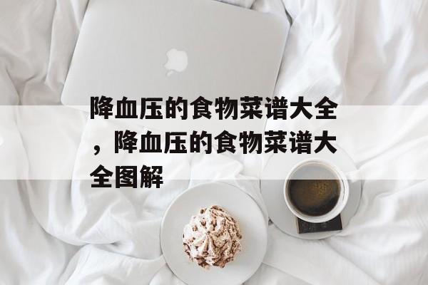 降血压的食物菜谱大全，降血压的食物菜谱大全图解-第1张图片-
