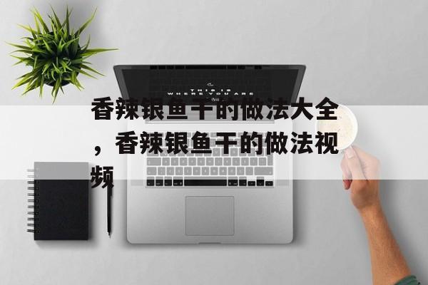 香辣银鱼干的做法大全，香辣银鱼干的做法视频-第1张图片-