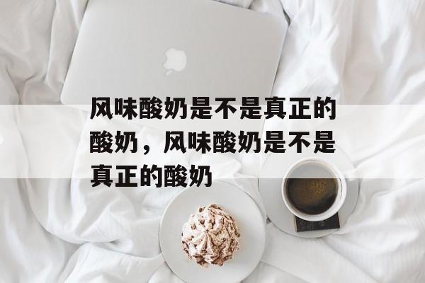 风味酸奶是不是真正的酸奶，风味酸奶是不是真正的酸奶-第1张图片-