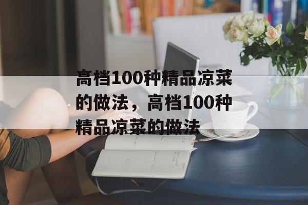 高档100种精品凉菜的做法，高档100种精品凉菜的做法-第1张图片-