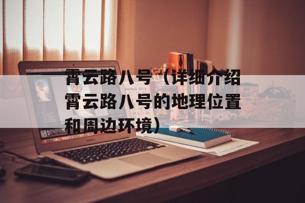 霄云路八号（详细介绍霄云路八号的地理位置和周边环境）-第1张图片-