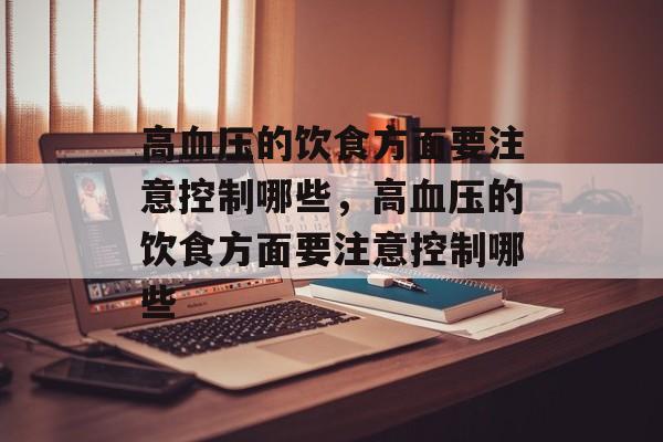 高血压的饮食方面要注意控制哪些，高血压的饮食方面要注意控制哪些-第1张图片-