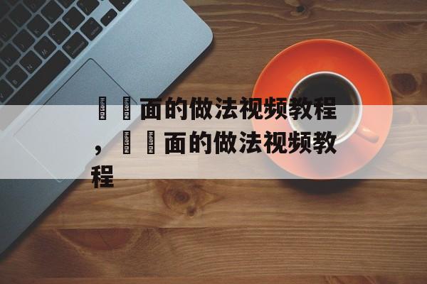 饸饹面的做法视频教程，饸饹面的做法视频教程-第1张图片-