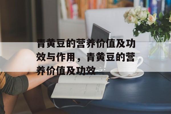青黄豆的营养价值及功效与作用，青黄豆的营养价值及功效-第1张图片-