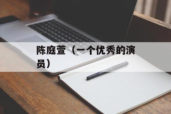 陈庭萱（一个优秀的演员）-第1张图片-