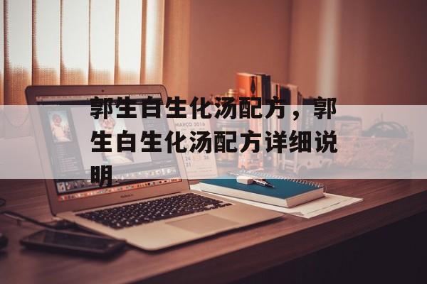 郭生白生化汤配方，郭生白生化汤配方详细说明-第1张图片-