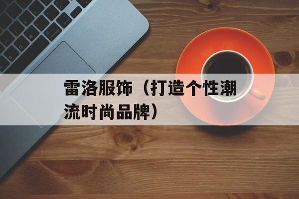 雷洛服饰（打造个性潮流时尚品牌）-第1张图片-