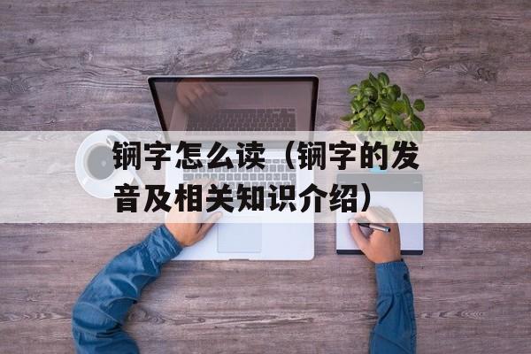 锎字怎么读（锎字的发音及相关知识介绍）-第1张图片-