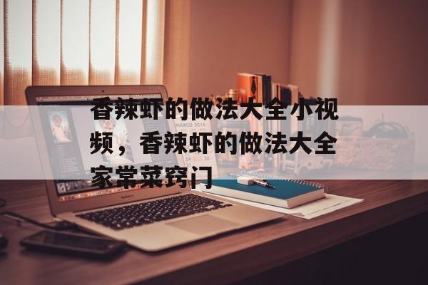 香辣虾的做法大全小视频，香辣虾的做法大全家常菜窍门-第1张图片-