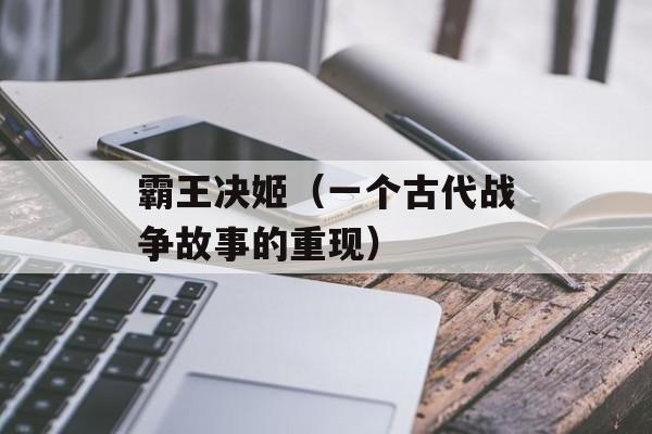 霸王决姬（一个古代战争故事的重现）-第1张图片-