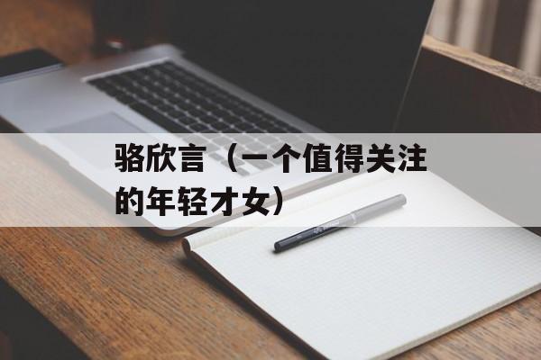 骆欣言（一个值得关注的年轻才女）-第1张图片-
