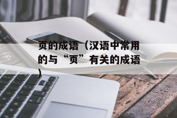 页的成语（汉语中常用的与“页”有关的成语）-第1张图片-