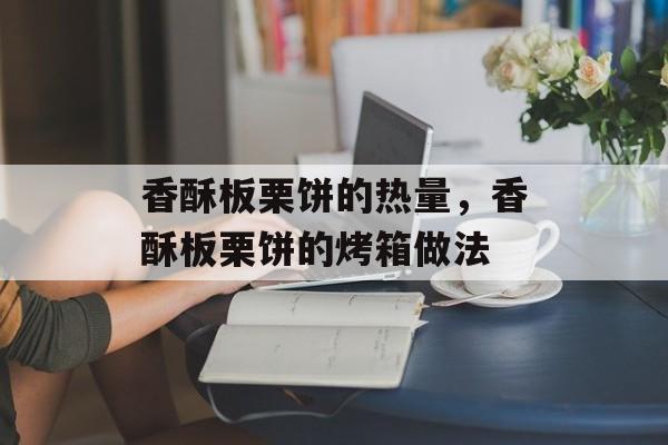 香酥板栗饼的热量，香酥板栗饼的烤箱做法-第1张图片-