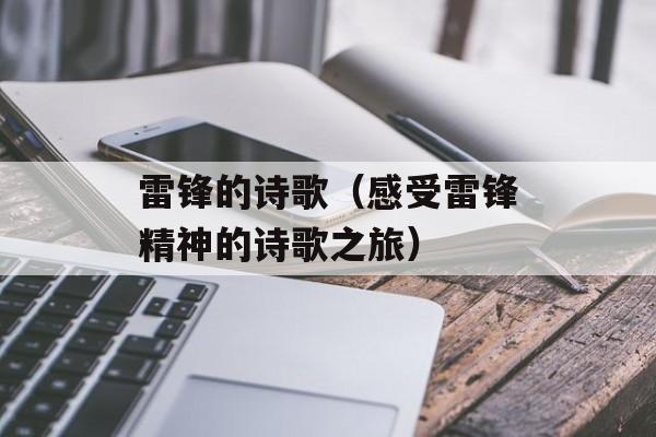 雷锋的诗歌（感受雷锋精神的诗歌之旅）-第1张图片-