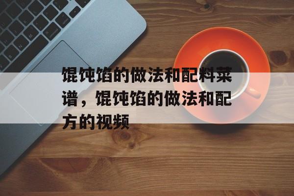 馄饨馅的做法和配料菜谱，馄饨馅的做法和配方的视频-第1张图片-