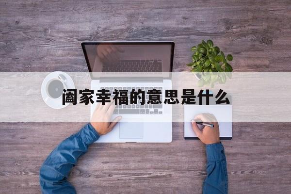 阖家幸福的意思是什么-第1张图片-