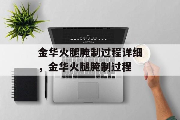金华火腿腌制过程详细，金华火腿腌制过程-第1张图片-