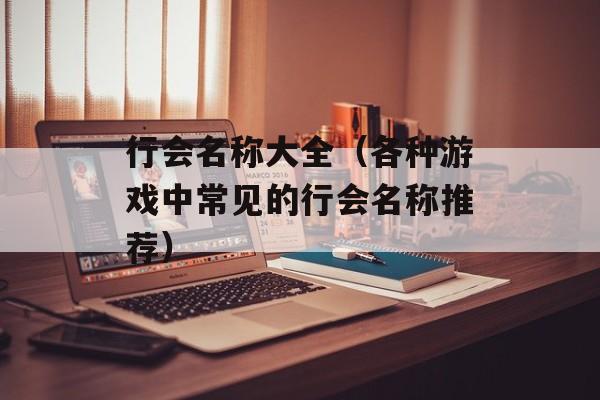 行会名称大全（各种游戏中常见的行会名称推荐）-第1张图片-