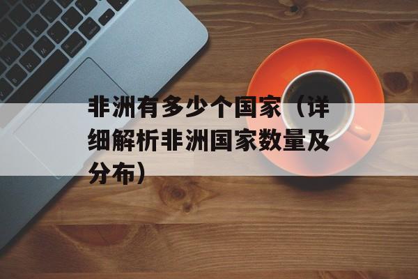 非洲有多少个国家（详细解析非洲国家数量及分布）-第1张图片-