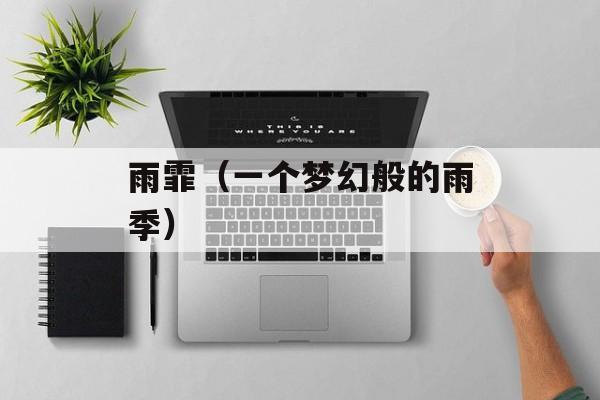 雨霏（一个梦幻般的雨季）-第1张图片-