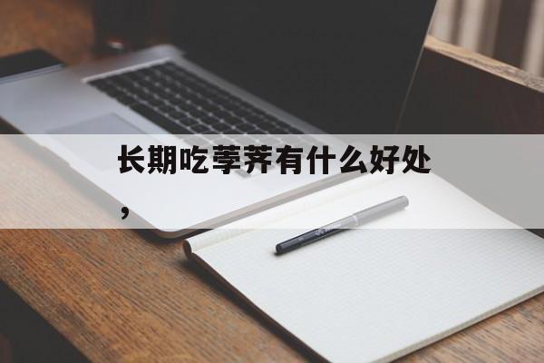 长期吃荸荠有什么好处，-第1张图片-