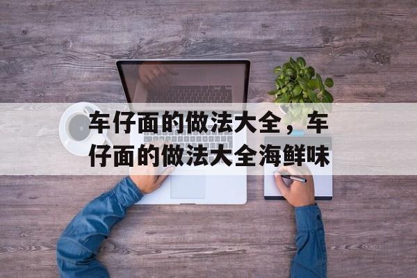 车仔面的做法大全，车仔面的做法大全海鲜味-第1张图片-