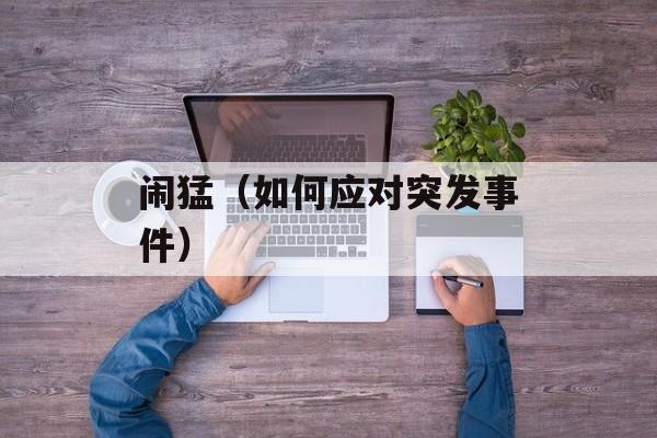 闹猛（如何应对突发事件）-第1张图片-
