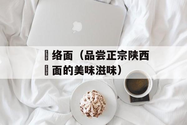 饸络面（品尝正宗陕西饸面的美味滋味）-第1张图片-