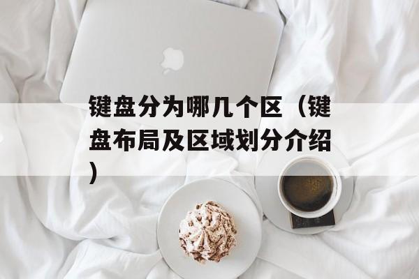 键盘分为哪几个区（键盘布局及区域划分介绍）-第1张图片-