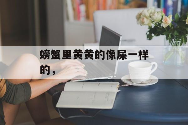 螃蟹里黄黄的像屎一样的，-第1张图片-