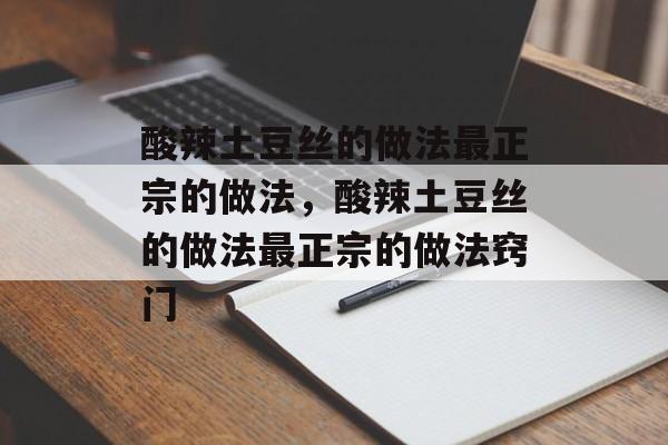 酸辣土豆丝的做法最正宗的做法，酸辣土豆丝的做法最正宗的做法窍门-第1张图片-