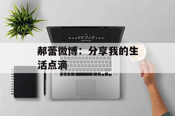 郝蕾微博：分享我的生活点滴-第1张图片-