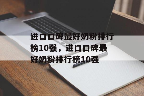 进口口碑最好奶粉排行榜10强，进口口碑最好奶粉排行榜10强-第1张图片-
